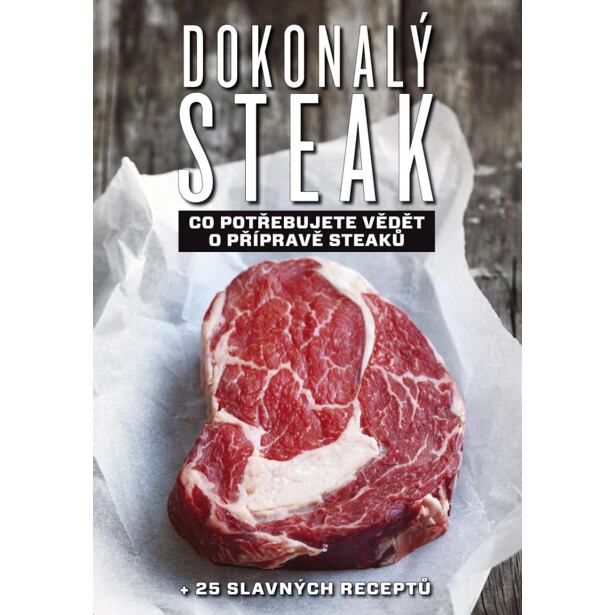 Dokonalý steak - Co potřebujete vědět o přípravě steaků + 25 slavných receptů
