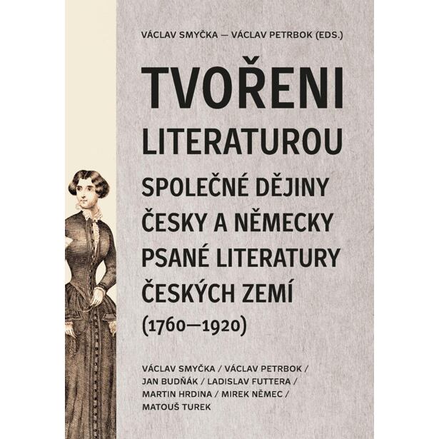 Tvořeni literaturou - Společné dějiny česky a německy psané literatury českých zemí (1760–1920)