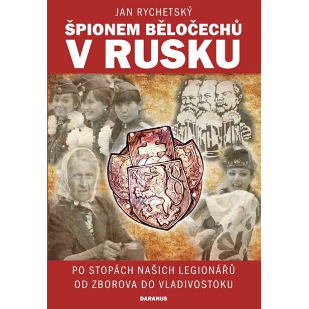 Špionem Běločechů v Rusku - Po stopách našich legionářů od Zborova do Vladivostoku