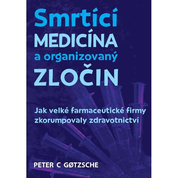 Smrtící medicína a organizovaný zločin - Jak velké farmaceutické firmy zkorumpovaly zdravotnictví