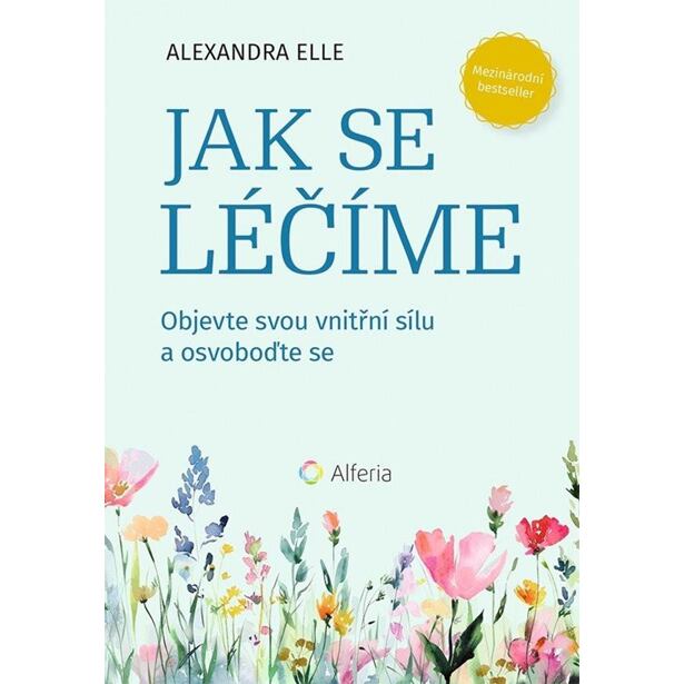 Jak se léčíme - Objevte svou vnitřní sílu a osvoboďte se